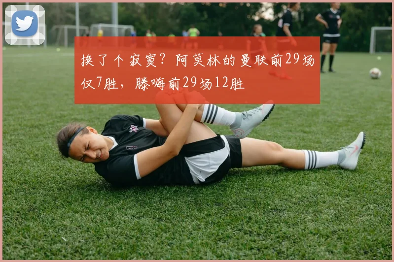 换了个寂寞？阿莫林的曼联前29场仅7胜，滕嗨前29场12胜